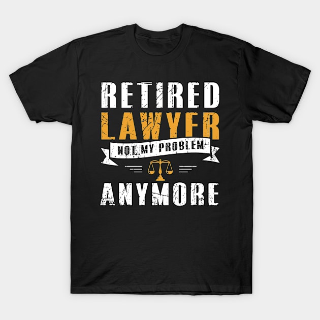 Retired Lawyer Not My Problem Funny Retirement T-Shirt by caydennelders
